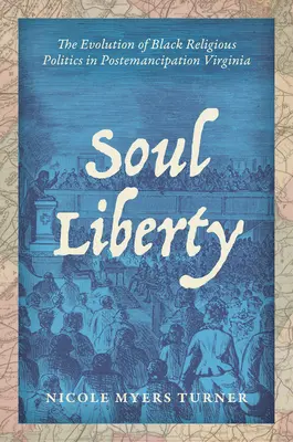 A lélek szabadsága: A fekete valláspolitika fejlődése a felszabadulás utáni Virginiában - Soul Liberty: The Evolution of Black Religious Politics in Postemancipation Virginia