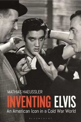 Elvis feltalálása: An American Icon in a Cold War World - Inventing Elvis: An American Icon in a Cold War World