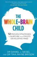 Teljes agyú gyermek - 12 bevált stratégia gyermeke fejlődő elméjének ápolására - Whole-Brain Child - 12 Proven Strategies to Nurture Your Child's Developing Mind