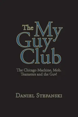 Az én pasi klubom: The Chicago Machine, Mob. Teamsters and the Guv! - The My Guy Club: The Chicago Machine, Mob. Teamsters and the Guv!