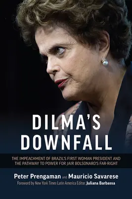 Dilma bukása: Brazília első női elnökének vádemelése és Jair Bolsonaro szélsőjobboldali pártjának útja a hatalomhoz - Dilma's Downfall: The Impeachment of Brazil's First Woman President and the Pathway to Power for Jair Bolsonaro's Far-Right