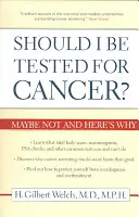 Kell-e rákvizsgálatot végeztetni? Talán nem, és itt van miért - Should I Be Tested for Cancer?: Maybe Not and Here's Why