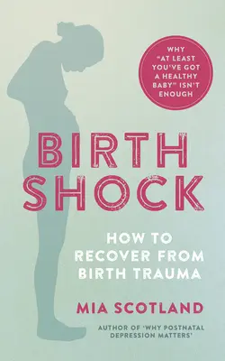 Születési sokk: Hogyan épüljünk fel a születési traumából - Miért nem elég az, hogy „legalább egészséges a babád”? - Birth Shock: How to Recover from Birth Trauma - Why 'at Least You've Got a Healthy Baby' Isn't Enough