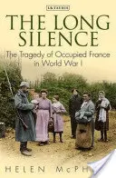 A hosszú csend: A megszállt Franciaország tragédiája az első világháborúban - The Long Silence: The Tragedy of Occupied France in World War I