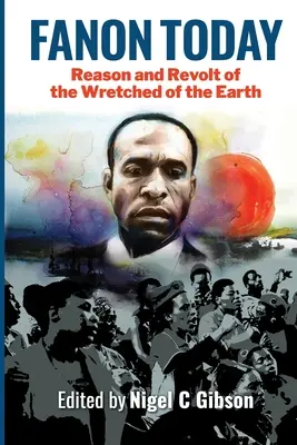 Fanon ma: A föld nyomorultjainak észjárása és lázadása - Fanon Today: Reason and Revolt of the Wretched of the Earth