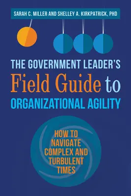 A kormányzati vezetők útmutatója a szervezeti agilitáshoz: Hogyan navigáljunk a komplex és viharos időkben? - The Government Leader's Field Guide to Organizational Agility: How to Navigate Complex and Turbulent Times