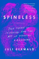 Spineless: A medúza tudománya és a gerinctermesztés művészete - Spineless: The Science of Jellyfish and the Art of Growing a Backbone