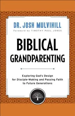 Bibliai nagyszülőség: Isten tervének felfedezése a tanítványságra és a hit átadására a jövő nemzedékeknek - Biblical Grandparenting: Exploring God's Design for Disciple-Making and Passing Faith to Future Generations