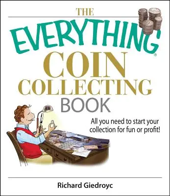 The Everything Coin Collecting Book (Minden érmegyűjtő könyv): Minden, amire szükséged van ahhoz, hogy szórakozásból vagy haszonszerzés céljából elkezdhesd a gyűjtést! - The Everything Coin Collecting Book: All You Need to Start Your Collection for Fun or Profit!