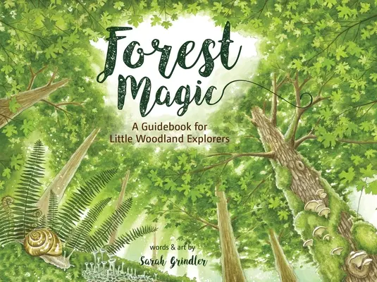 Erdei varázslat: Útikönyv kis erdei felfedezőknek - Forest Magic: A Guidebook for Little Woodland Explorers