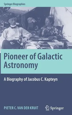 A galaktikus csillagászat úttörője: Kapteyn életrajza - Pioneer of Galactic Astronomy: A Biography of Jacobus C. Kapteyn