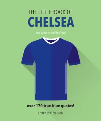 A Chelsea kis könyve: Több mint 170 igaz-kék idézetet tartalmaz - The Little Book of Chelsea: Bursting with Over 170 True-Blue Quotes