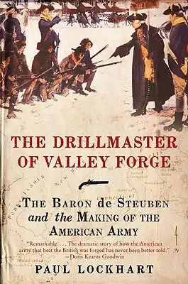 Valley Forge fúrómestere: Steuben báró és az amerikai hadsereg megalakulása - The Drillmaster of Valley Forge: The Baron de Steuben and the Making of the American Army