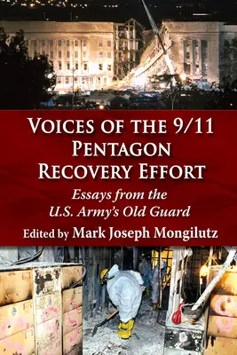 A 9/11 Pentagon helyreállítási erőfeszítéseinek hangjai: Az amerikai hadsereg régi gárdájának esszéi - Voices of the 9/11 Pentagon Recovery Effort: Essays from the U.S. Army's Old Guard