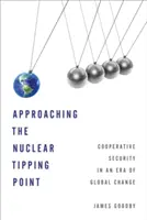 Közeledünk a nukleáris fordulóponthoz: Együttműködő biztonság a globális változások korában - Approaching the Nuclear Tipping Point: Cooperative Security in an Era of Global Change