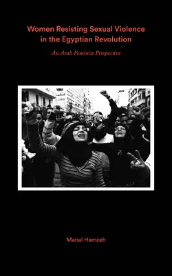 A szexuális erőszaknak ellenálló nők és az egyiptomi forradalom: Arab feminista vallomások - Women Resisting Sexual Violence and the Egyptian Revolution: Arab Feminist Testimonies