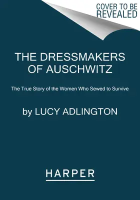 Auschwitz varrónői - A túlélésért varró nők igaz története - Dressmakers of Auschwitz - The True Story of the Women Who Sewed to Survive