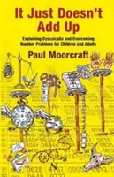 Csak nem jön össze: A diszkalkulia magyarázata és a számolási problémák leküzdése gyerekeknek és felnőtteknek - It Just Doesn't Add Up: Explaining Dyscalculia and Overcoming Number Problems for Children and Adults