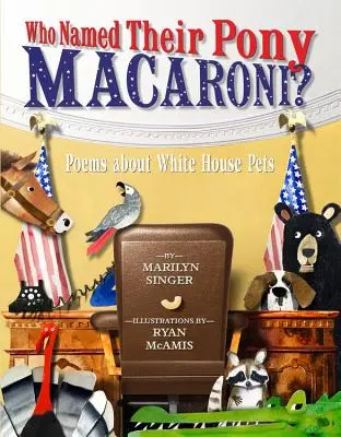 Ki nevezte el a póniját makaróninak?: Versek a Fehér Ház háziállatairól - Who Named Their Pony Macaroni?: Poems about White House Pets