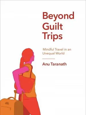 Túl a bűntudati kirándulásokon: A tudatos utazás egy egyenlőtlen világban - Beyond Guilt Trips: Mindful Travel in an Unequal World