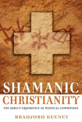 Sámáni kereszténység: A misztikus közösség közvetlen megtapasztalása - Shamanic Christianity: The Direct Experience of Mystical Communion