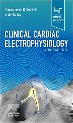 Klinikai szívelektrofiziológia - gyakorlati útmutató (Katritsis Demosthenes G MD PhD (London) FRCP FESC FACC) - Clinical Cardiac Electrophysiology - A Practical Guide (Katritsis Demosthenes G MD PhD (London) FRCP FESC FACC)