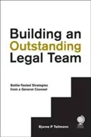 Kiváló jogi csapat felépítése: Harcedzett stratégiák egy általános jogtanácsostól - Building an Outstanding Legal Team: Battle-Tested Strategies from a General Counsel