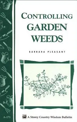 A kerti gyomok elleni védekezés: Storey's Country Wisdom Bulletin A-171 - Controlling Garden Weeds: Storey's Country Wisdom Bulletin A-171