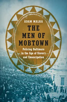 The Men of Mobtown: Baltimore rendfenntartása a rabszolgaság és a felszabadulás korában - The Men of Mobtown: Policing Baltimore in the Age of Slavery and Emancipation