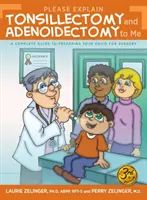 Kérjük, magyarázza el nekem a mandulaműtétet és adenoidectomiát: Teljes útmutató a gyermek műtétre való felkészítéséhez, 3. kiadás - Please Explain Tonsillectomy & Adenoidectomy To Me: A Complete Guide to Preparing Your Child for Surgery, 3rd Edition