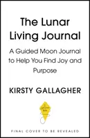 A Holdon élő folyóirat: Egy vezetett holdnapló, amely segít megtalálni az örömöt, a tisztánlátást és a célt - The Lunar Living Journal: A Guided Moon Journal to Help You Find Joy, Clarity and Purpose