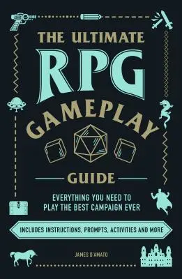 A végső RPG játékmenet útmutató: A valaha volt legjobb kampány szerepjátéka - játéktól függetlenül! - The Ultimate RPG Gameplay Guide: Role-Play the Best Campaign Ever--No Matter the Game!