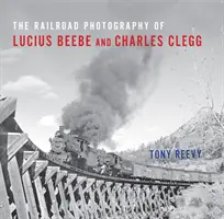 Lucius Beebe és Charles Clegg vasúti fotográfiája - The Railroad Photography of Lucius Beebe and Charles Clegg