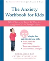 The Anxiety Workbook for Kids: Take Charge of Fears and Worries Using the Gift of Imagination (A szorongás munkakönyve gyerekeknek: Vedd kezedbe a félelmeket és aggodalmakat a képzelet ajándékával) - The Anxiety Workbook for Kids: Take Charge of Fears and Worries Using the Gift of Imagination