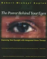 A szemed mögött rejlő erő: A látás javítása integrált látásterápiával - The Power Behind Your Eyes: Improving Your Eyesight with Integrated Vision Therapy