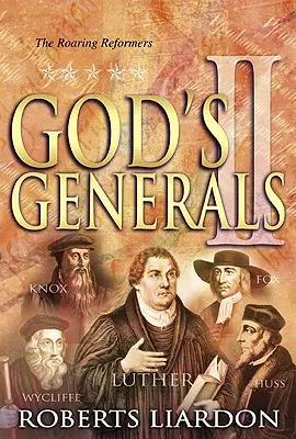 Isten tábornokai: Az üvöltő reformátorok, 2. kötet - God's Generals the Roaring Reformers, Volume 2