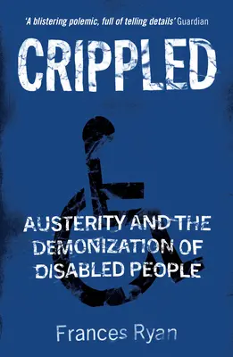 Nyomorék: A megszorítások és a fogyatékkal élők démonizálása - Crippled: Austerity and the Demonization of Disabled People
