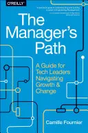 A menedzser útja: Útmutató a növekedést és a változást irányító technológiai vezetők számára - The Manager's Path: A Guide for Tech Leaders Navigating Growth and Change