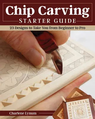 Chip Carving Starter Guide: Tanulj meg chipet faragni 24 készségfejlesztő projekttel - Chip Carving Starter Guide: Learn to Chip Carve with 24 Skill-Building Projects