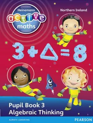 Heinemann Active Maths Ni Ks2 Exploring Number Pupil Book 3 - Algebraic Thinking (Algebrai gondolkodás) - Heinemann Active Maths Ni Ks2 Exploring Number Pupil Book 3 - Algebraic Thinking