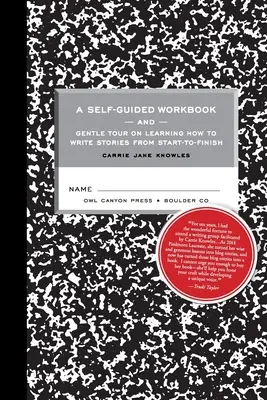 Önvezető munkafüzet és szelíd túra arról, hogyan írjunk történeteket az elejétől a végéig - A Self-guided Workbook and Gentle Tour on How to Write Stories From Start to Finish