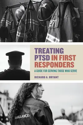 A PTSD kezelése az elsősegélynyújtóknál: Útmutató azok szolgálatához, akik szolgálnak - Treating Ptsd in First Responders: A Guide for Serving Those Who Serve