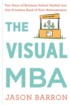 A vizuális MBA: Két év üzleti iskola egy megfizethetetlen könyvbe csomagolva: a tiszta félelmetesség. - The Visual MBA: Two Years of Business School Packed Into One Priceless Book of Pure Awesomeness