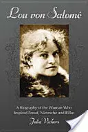 Lou von Salome: A nő életrajza, aki Freudot, Nietzschét és Rilkét inspirálta - Lou von Salome: A Biography of the Woman Who Inspired Freud, Nietzsche and Rilke