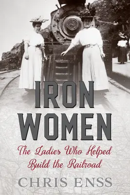 Iron Women: A hölgyek, akik segítettek a vasút építésében - Iron Women: The Ladies Who Helped Build the Railroad