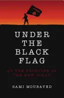 A fekete zászló alatt: Exkluzív betekintés az Isis belső működésébe - Under the Black Flag: An Exclusive Insight Into the Inner Workings of Isis