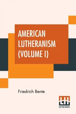 Az amerikai lutheranizmus (I. kötet): Az amerikai lutheranizmus és a Tennessee-i zsinat korai története - American Lutheranism (Volume I): Early History Of American Lutheranism And The Tennessee Synod