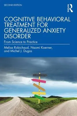 A generalizált szorongásos zavar kognitív viselkedéses kezelése: A tudománytól a gyakorlatig - Cognitive Behavioral Treatment for Generalized Anxiety Disorder: From Science to Practice