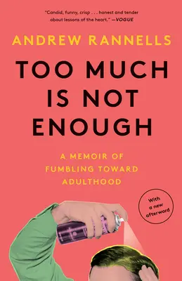 A túl sok nem elég: A felnőttkor felé tartó botladozás memoárja - Too Much Is Not Enough: A Memoir of Fumbling Toward Adulthood