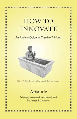 Hogyan innováljunk: A kreatív gondolkodás ősi útmutatója - How to Innovate: An Ancient Guide to Creative Thinking